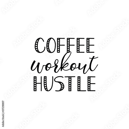Coffee, workout, hustle. Lettering. Ink illustration. Modern brush calligraphy Isolated on white background. t-shirt design