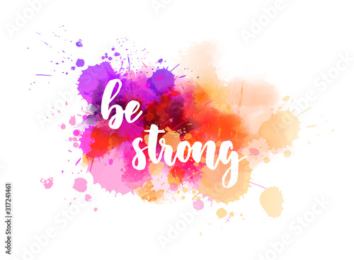 Be strong - motivational lettering on watercolor splash