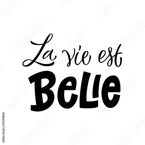La Vie Est Belle - Life is beautiful in French.