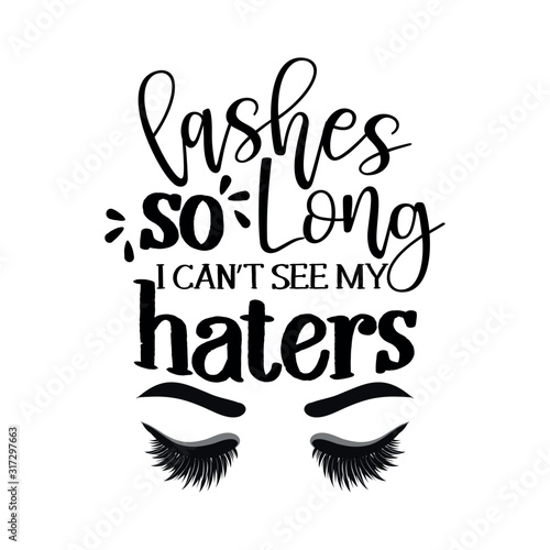 Lashes so long, I can't see my haters -  Vector eps poster with eyelashes and brows. Brush calligraphy isolated on white background. Feminism slogan with hand drawn lettering.