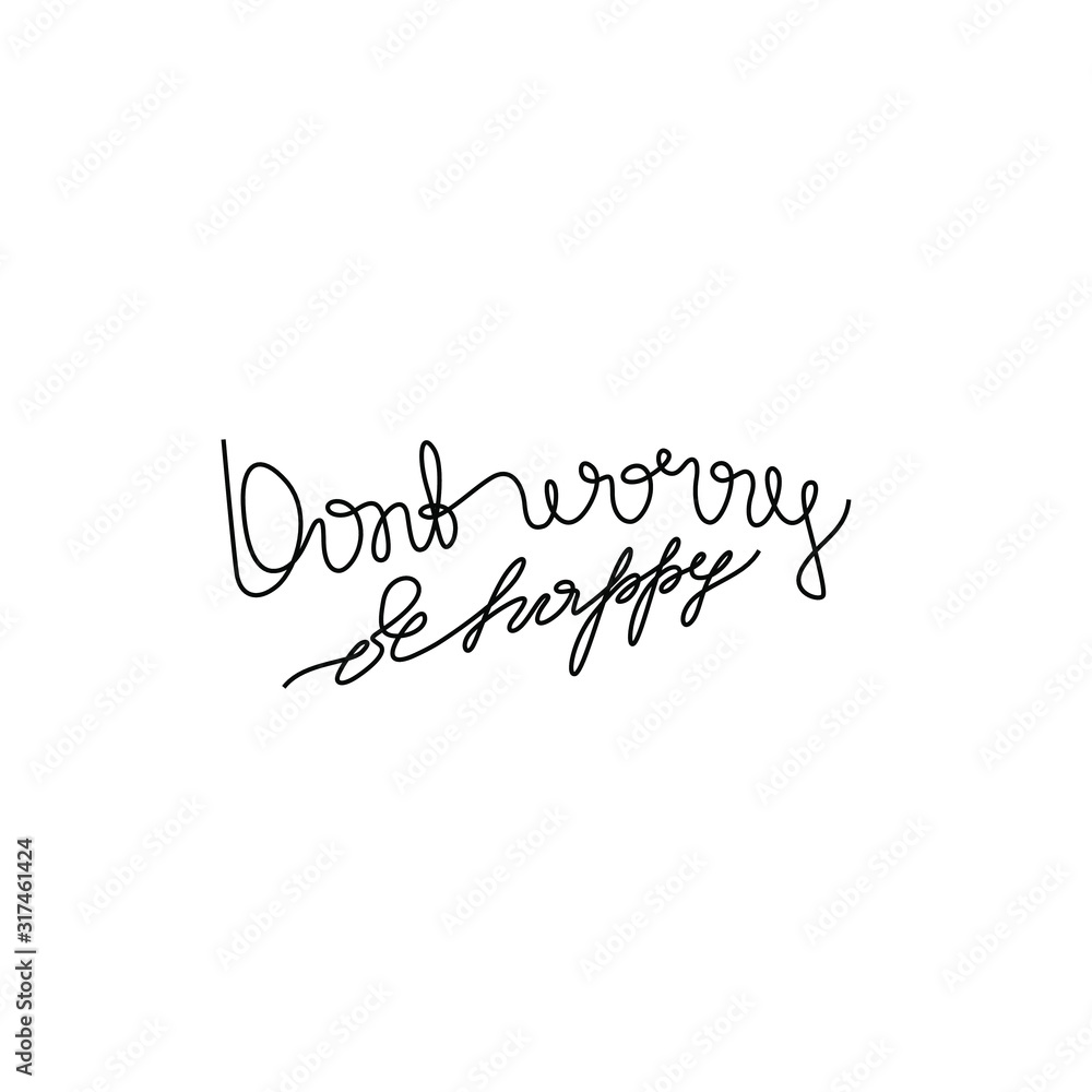 Dont worry be happy, inspirational text, continuous line drawing, hand lettering small tattoo, print for clothes, t-shirt, emblem or logo design, one single line on a white background. Isolated vector