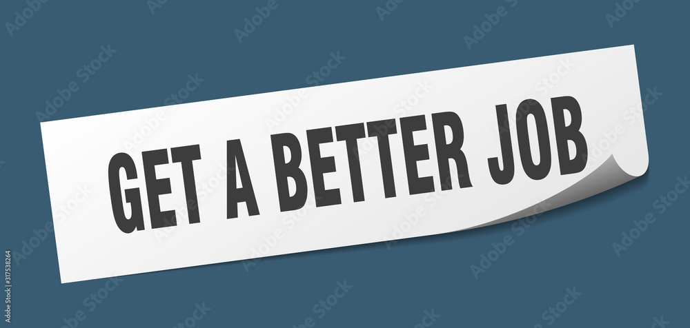 get a better job sticker. get a better job square sign. get a better job. peeler
