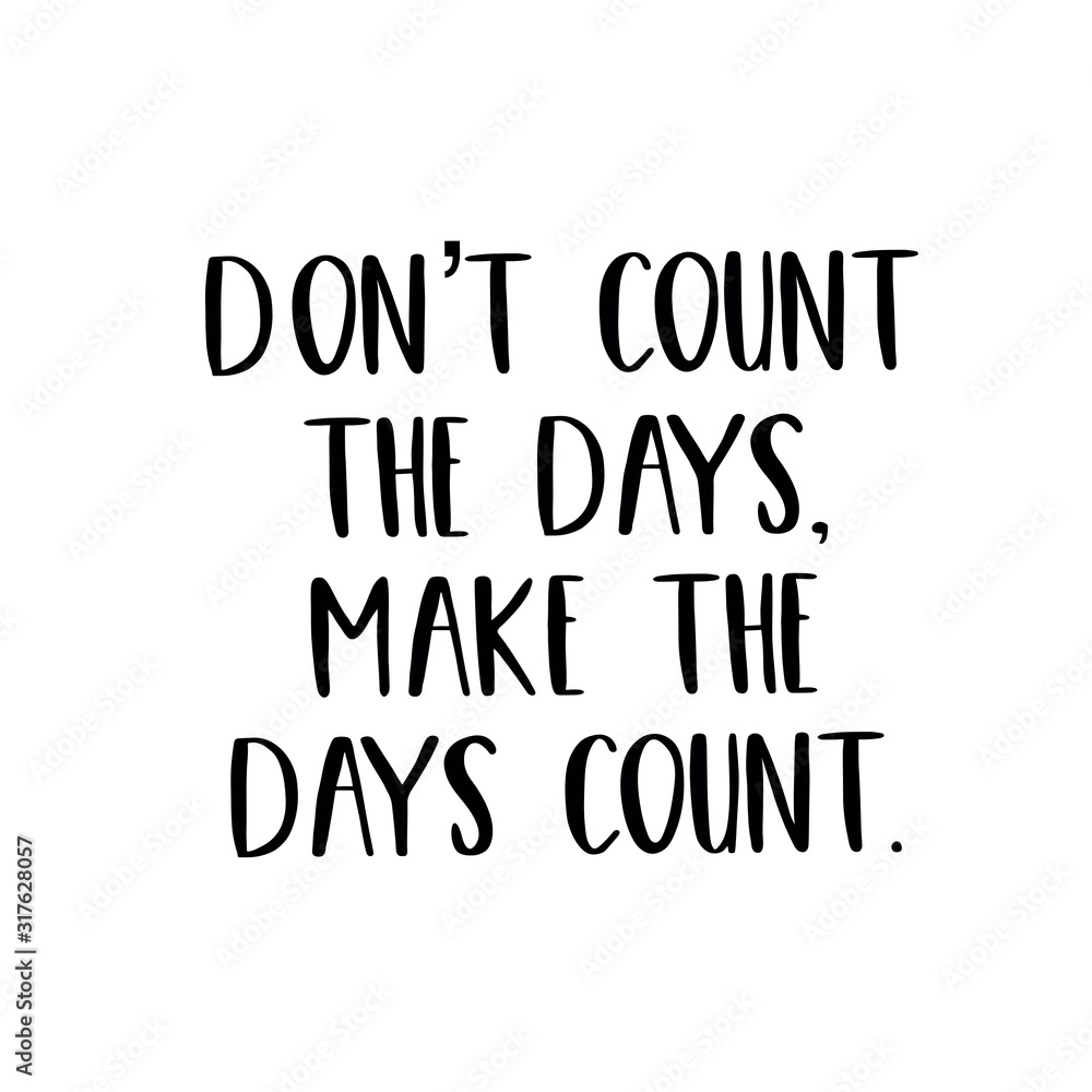 Inspirational Quote - Don't Count the Days, Make the days count.