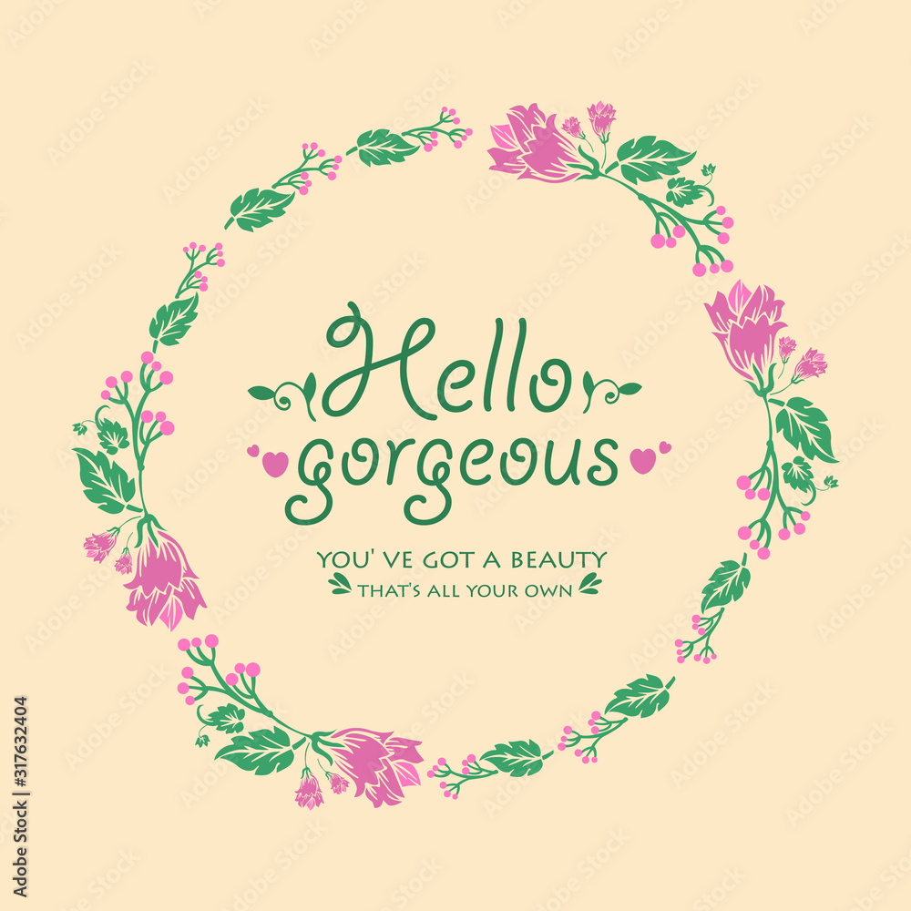 Romantic of hello gorgeous greeting card design, with beautiful wreath frame. Vector