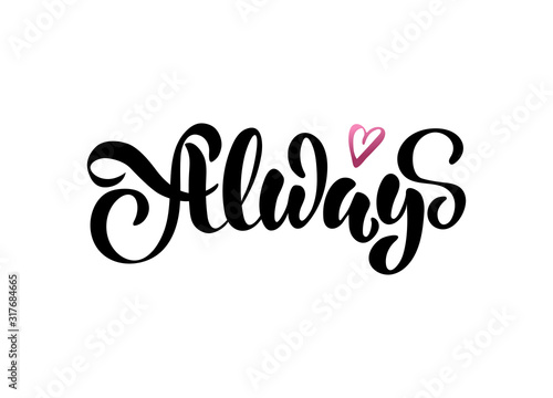 Always - vector illustration with hand lettering. Declaration of love, Valentine's Day greetings, love message, gift sticker, greeting card, cake decoration, interior design