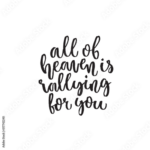 All of heaven is rallying for you. Hand lettering typography poster. Inspirational quote. For posters, cards, home decorations