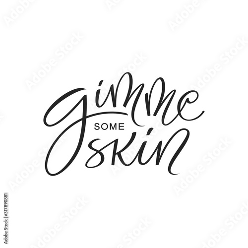 Gimme some skin vector lettering. Modern calligraphy. Inspirational quote. Friendly slang slogan. Positive phrase for lifestyle poster