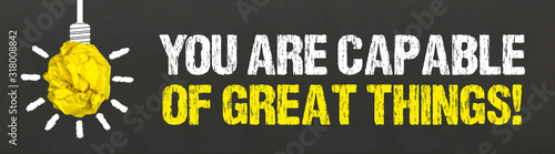 You are capable of great things! 
