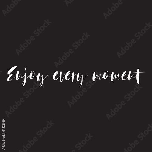 Beautiful phrase Enjoy every moment for applying to t-shirts. Stylish and modern design for printing on clothes and things. Inspirational phrase. Motivational call for placement on posters.