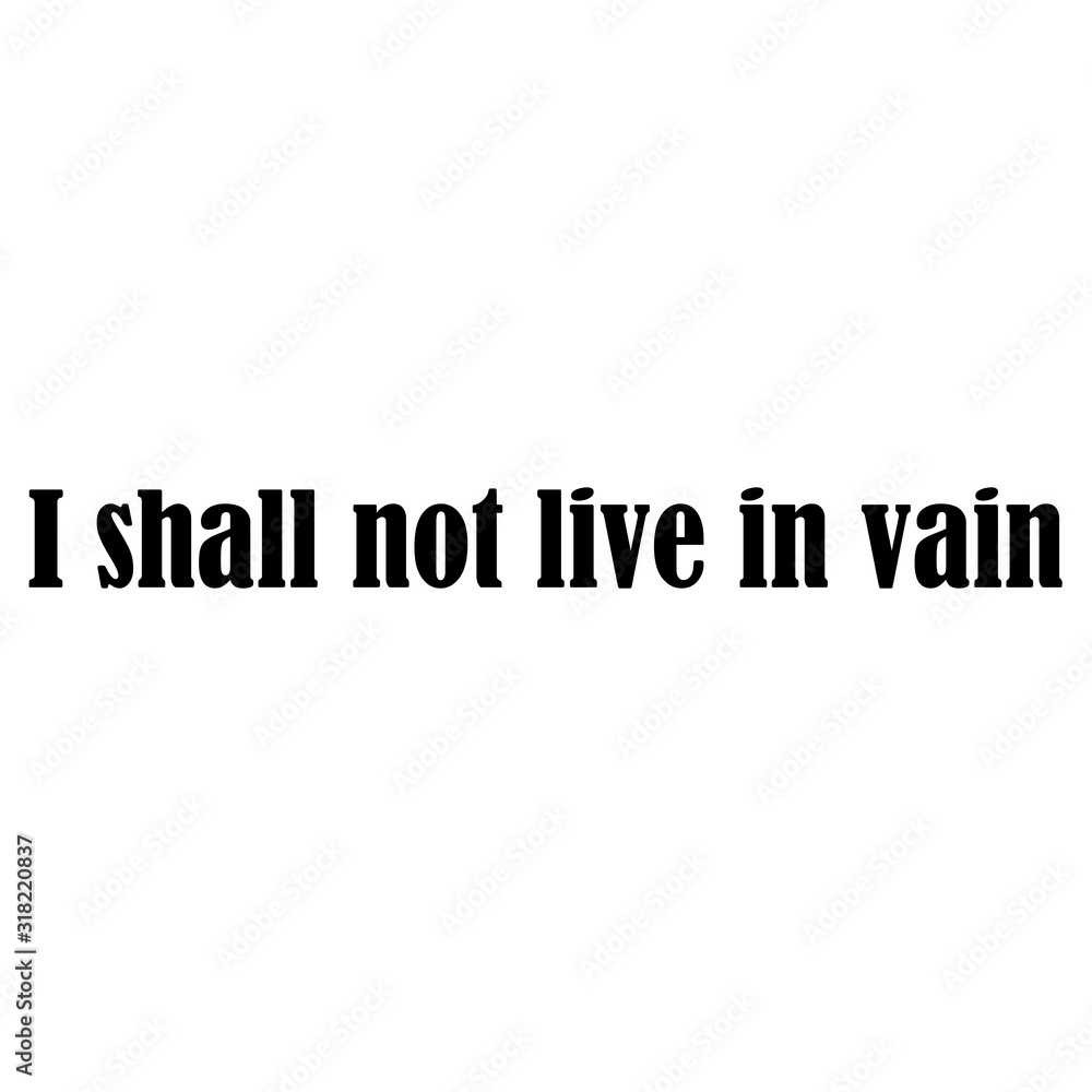 I shall not live in vain for applying to t-shirts. Stylish and modern design for printing on clothes and things. Inspirational phrase. Motivational call for placement on posters and vinyl stickers. I shall not live in vain for applying to t-shirts. Stylish and modern design for printing on clothes and things. Inspirational phrase. Motivational call for placement on posters and vinyl stickers.