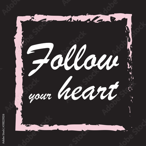 Beautiful phrase follow your heart for t-shirts. Stylish and modern design for printing on clothes and things. Inspirational phrase. Motivational call for placement on posters and vinyl stickers.