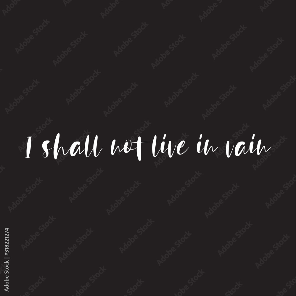 Beautiful phrase I shall not live in vain for applying to t-shirts. Stylish design for printing on clothes and things.Inspirational phrase.Motivational call for placement on posters and vinyl stickers