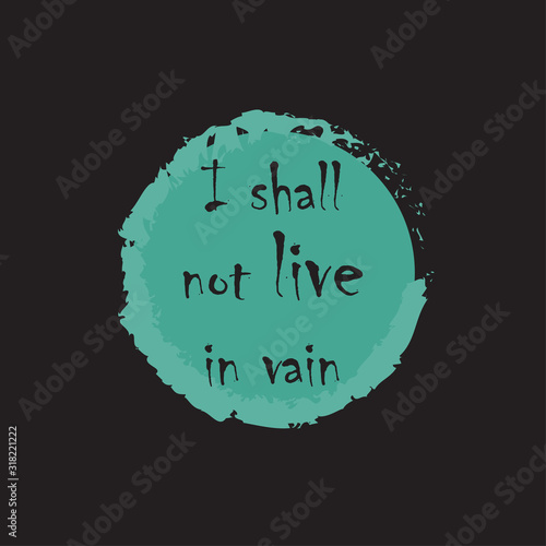 Phrase I shall not live in vain for applying to t-shirts. Stylish and modern design for printing on clothes and things. Inspirational phrase. Motivational call for placement on vinyl stickers.
