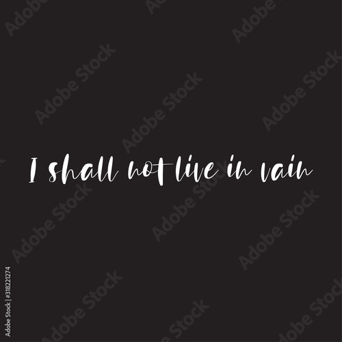 Beautiful phrase I shall not live in vain for applying to t-shirts. Stylish design for printing on clothes and things.Inspirational phrase.Motivational call for placement on posters and vinyl stickers