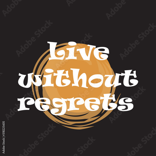 Beautiful phrase Live without regrets for applying to t-shirts. Stylish and design for printing on clothes and things. Inspirational phrase. Motivational call for placement on posters and sticker