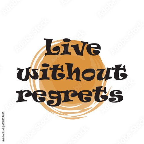 Phrase Live without regrets for applying to t-shirts. Stylish and modern design for printing on clothes and things. Inspirational phrase. Motivational call for placement on posters and vinyl stickers