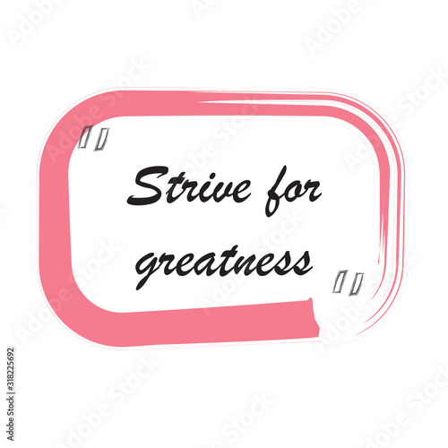 Beautiful phrase strive for greatness for applying to t-shirts. Stylish and modern design for printing on clothes. Inspirational phrase. Motivational call for placement on posters and vinyl stickers