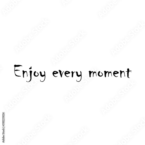 Beautiful phrase Enjoy every moment for applying to t-shirts. Stylish and modern design for printing on clothes and things. Inspirational phrase. Motivational call for placement on posters.