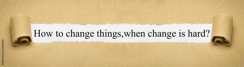 How to change things,when change is hard? - obrazy, fototapety, plakaty 