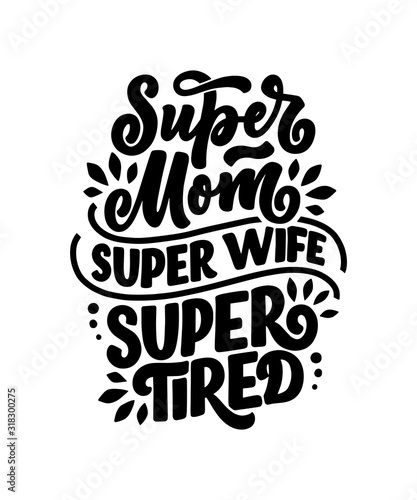 Mommy lifestyle slogan in hand drawn style. Super mom, super wife, super tired illustration. Humorous textile print or poster with lettering quote. Mothers day greeting card design. Vector
