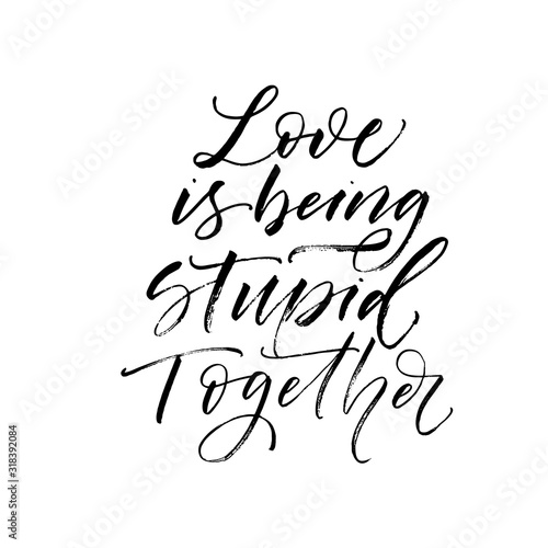 Love is being stupid together card. Hand drawn brush style modern calligraphy. Vector illustration of handwritten lettering. 