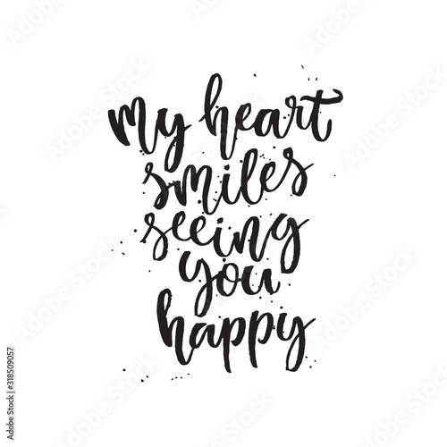 My heart smiles seeing you happy. Hand lettering typography poster. Inspirational quote. For posters, cards, home decorations.