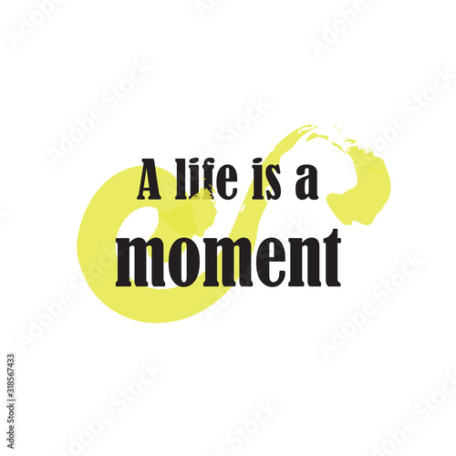 Beautiful phrase a life is a moment for applying to t-shirts. Modern design for printing on clothes and things. Inspirational phrase. Motivational call for placement on posters and stickers