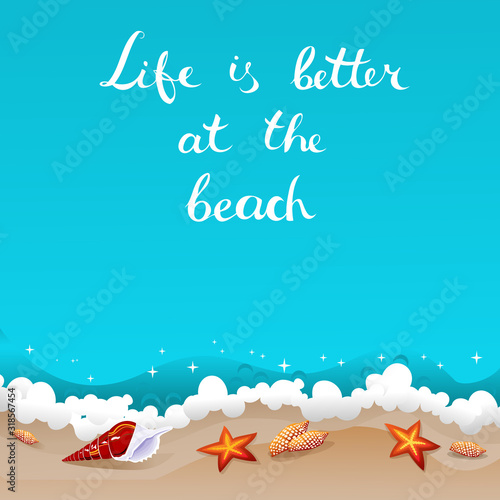 Life is better at the beach. Background with freehand lettering and seashells laying at the sand near azure ocean waves.