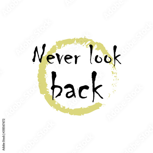 Beautiful phrase Never look back for applying to t-shirts. Stylish and modern design for printing on clothes and things. Inspirational phrase. Motivational call for placement on posters and stickers.