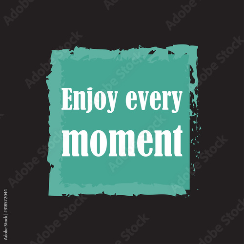 Phrase Enjoy every moment for applying to t-shirts. Stylish and modern design for printing on clothes and things. Inspirational phrase. Motivational call for placement on posters and vinyl stickers.
