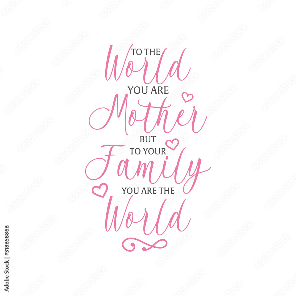 Mom quote lettering typography. To the world you are mother but to your family you are the world