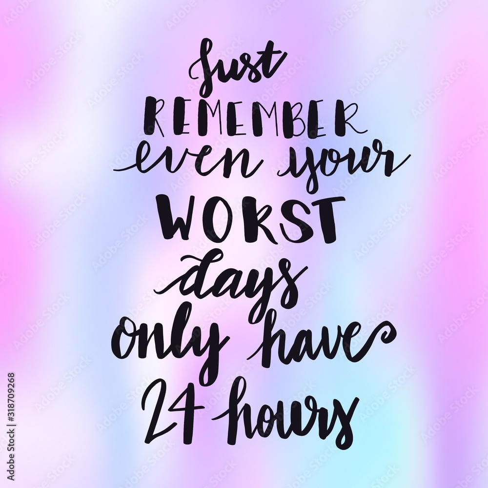 Inspirational Typographic Quote - Just remember even your worst days only have 24 hours with beautiful background