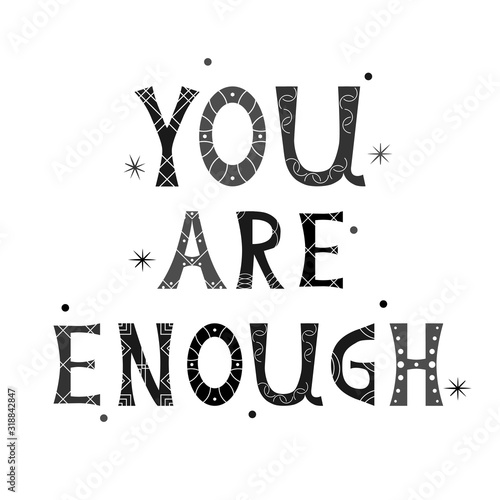 Vector illustration with isolated black and white inscription You Are Enough. Motivational quote design. For postcard, poster, decoration design, web banner, flyer, t-shirt print or cover.