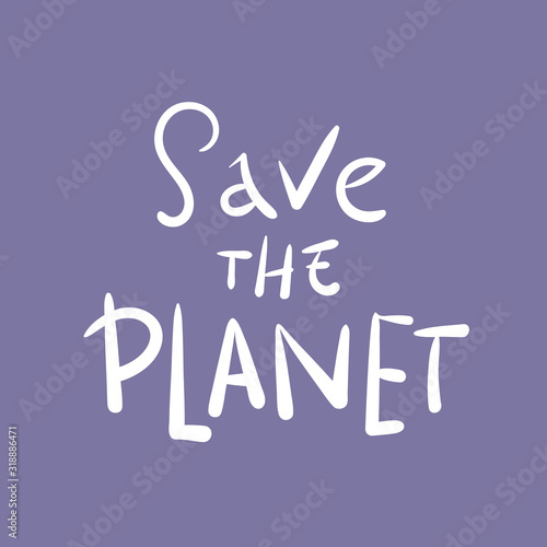 Handwritten calligraphy Save the planet . Save the earth, take earth, nature, our planet, ecology, Lettering for poster, background, postcard, banner, window. Print on cup, bag, shirt