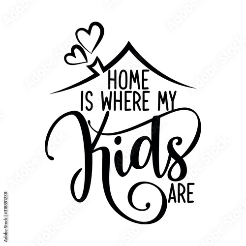 Home is where my Kids are - Happy Mothers Day or Father Day lettering. Handmade calligraphy vector illustration. Gift card with heart and house roof with chimney.