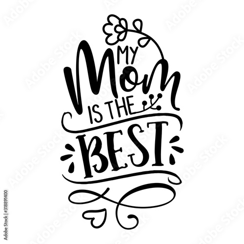 My Mom is the Best - Happy Mothers Day lettering. Handmade calligraphy vector illustration. Mother's day card with hearts and flowers.
