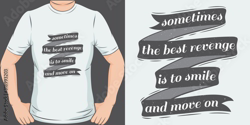 Sometimes the Best Revenge is to Smile and Move On. Unique and Trendy Motivation Quote T-Shirt Design or Mockup.