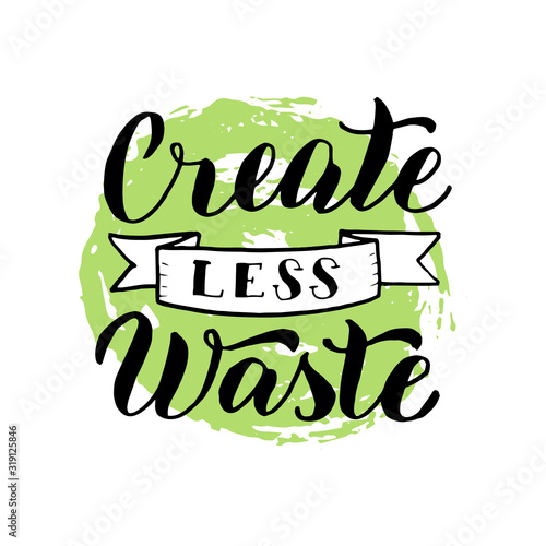 Create less waste poster. Ecology motivation lettering text. Zero waste typography sticker. Print for reusable bag, t-shirt, tumbler, banner. Vector eps 10.