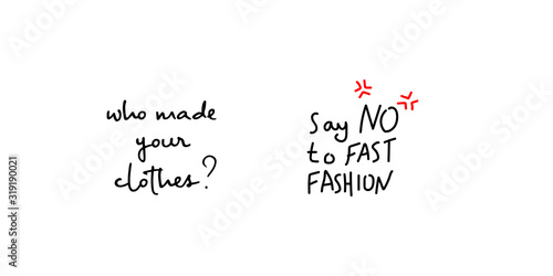 Two slow fashion inscriptions. Who made your clothes  Say NO to fast fashion handwritten inscription. Design for posters  T-shirts  banners. Vector illustration.