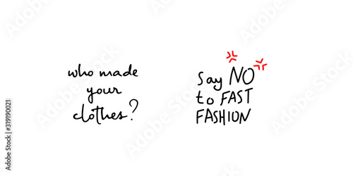 Two slow fashion inscriptions. Who made your clothes? Say NO to fast fashion handwritten inscription. Design for posters, T-shirts, banners. Vector illustration.