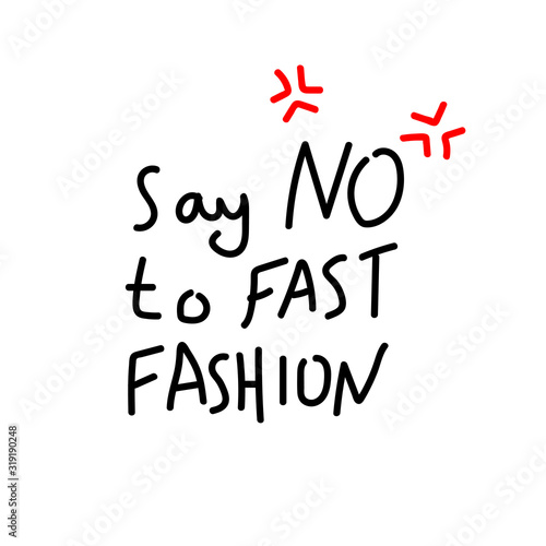 Say NO to fast fashion handwritten inscription with angry signs. Design for posters, T-shirts, banners. Vector illustration.