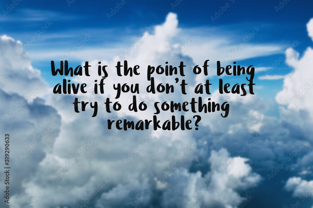Motivational and inspiration quotes with phrase what is the point of alive if you don't at least try to do something remarkable