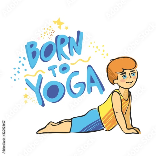 A child in a yoga pose with a quote born to yoga drawn by hand in cartoon style. Poster for the decorate of children's yoga Studio, child's room. Printing on children's textiles. Vector illustration
