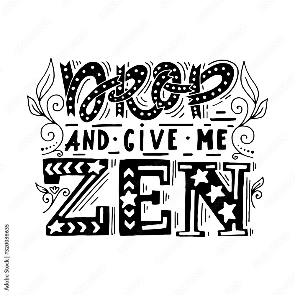 Motivational and inspirational illustration. Lettering Drop and give me Zen. Motivational and inspirational illustration. Lettering Drop and give me Zen.