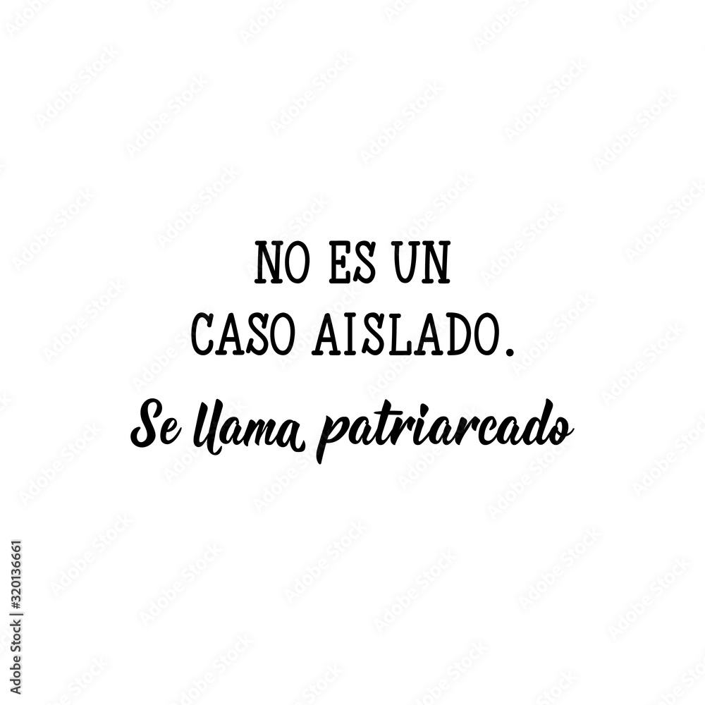 It is not an isolated case. It is called patriarchy - in Spanish. Lettering. Ink illustration. Modern brush calligraphy. It is not an isolated case. It is called patriarchy - in Spanish. Lettering. Ink illustration. Modern brush calligraphy.
