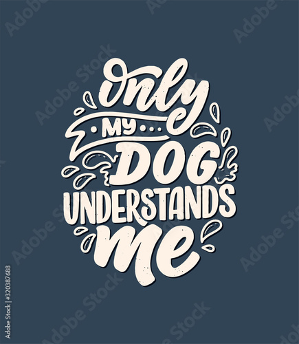 Vector illustration with funny phrase. Hand drawn inspirational quote about dogs. Lettering for poster, t-shirt, card, invitation, sticker.