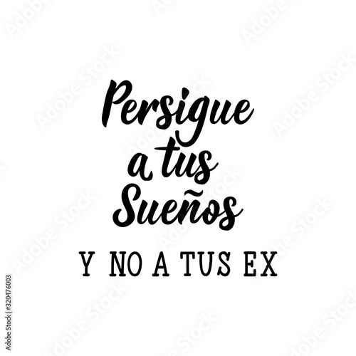Chase your dreams and not your ex - in Spanish. Lettering. Ink illustration. Modern brush calligraphy.