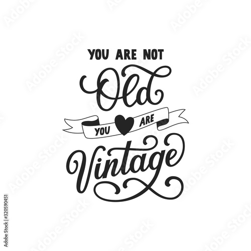 You are not old you are vintage hand drawn lettering. Black and white vector illustration. Anniversary invitation template for celebration design. Fun prase for birthday card