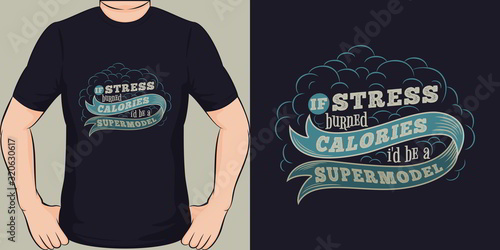 If Stress Burned Calories, I'd Be a Supermodel. Unique and Trendy T-Shirt Design or Mockup.