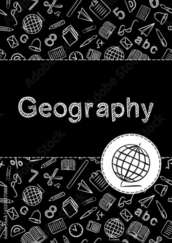 Cover for a school notebook or geography book. School Pattern in black and white chalk style. Hand-drawn globe icon. Blank for educational or scientific poster.